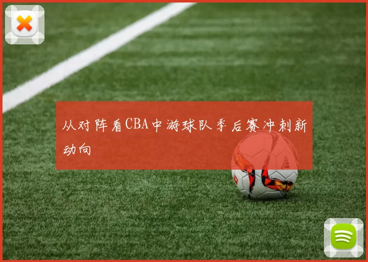 从对阵看CBA中游球队季后赛冲刺新动向