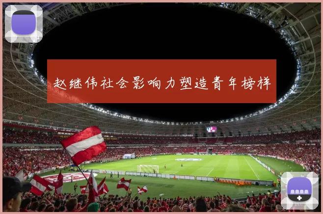 赵继伟社会影响力塑造青年榜样