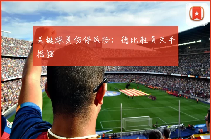 关键球员伤停风险：德比胜负天平摇摆