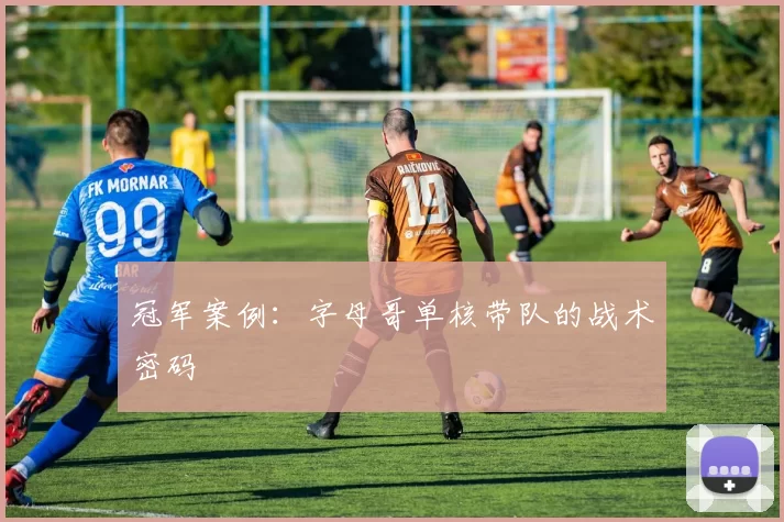 冠军案例：字母哥单核带队的战术密码