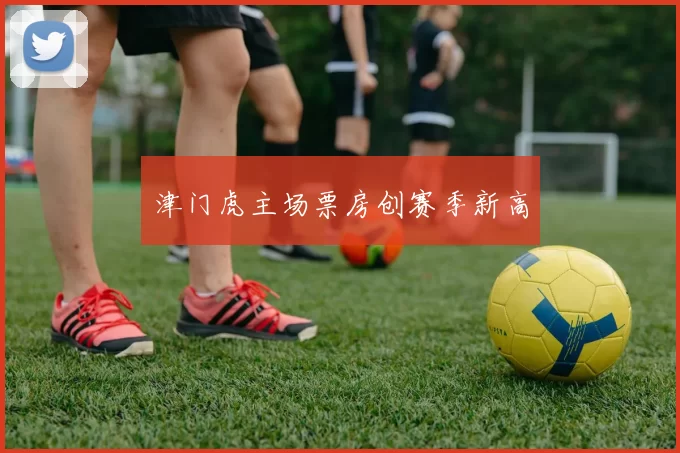 津门虎主场票房创赛季新高