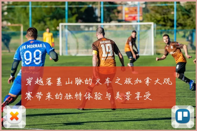 穿越落基山脉的火车之旅加拿大观赛带来的独特体验与美景享受