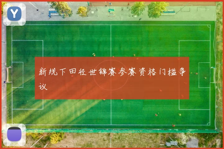 新规下田径世锦赛参赛资格门槛争议